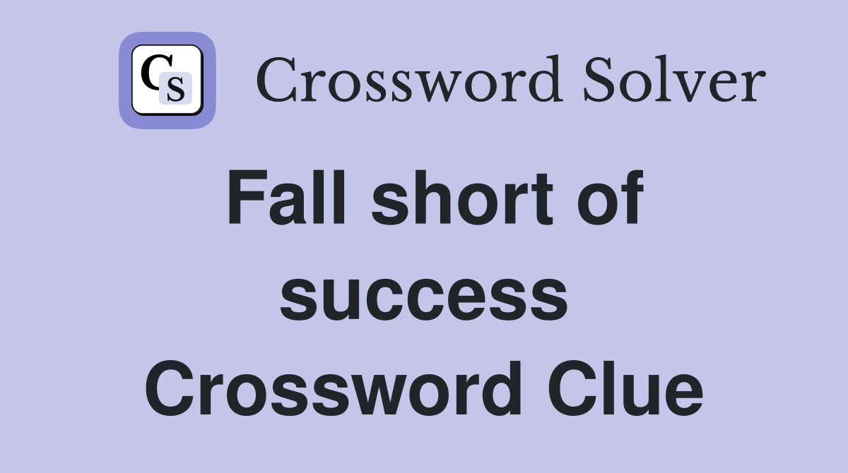 Fall short of success Crossword Clue