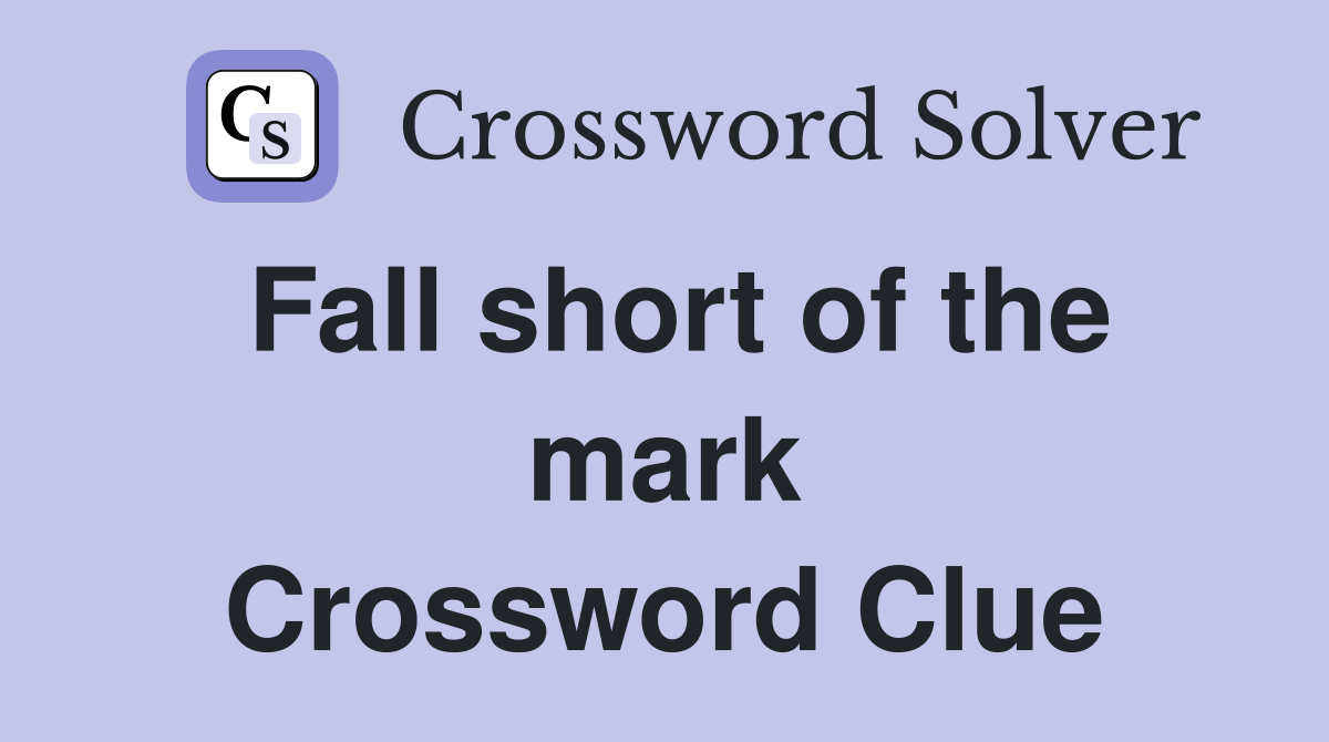 Fall short of the mark Crossword Clue