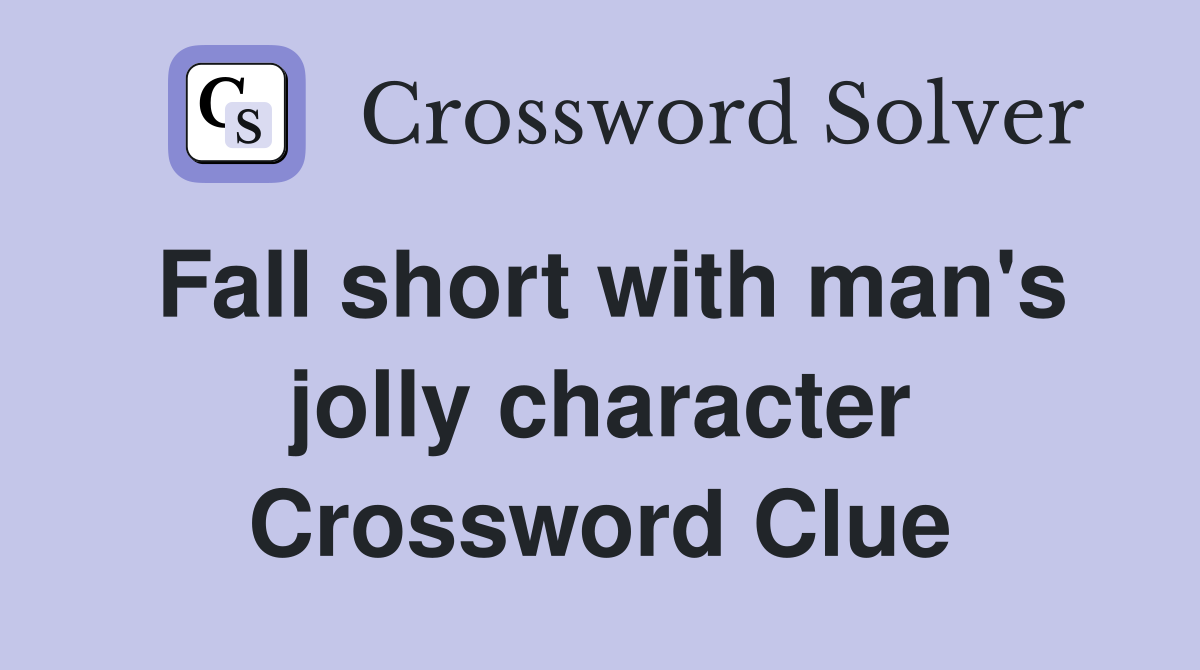 Fall short with man's jolly character Crossword Clue