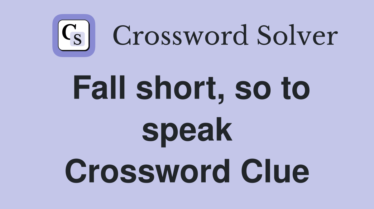 Fall short, so to speak Crossword Clue