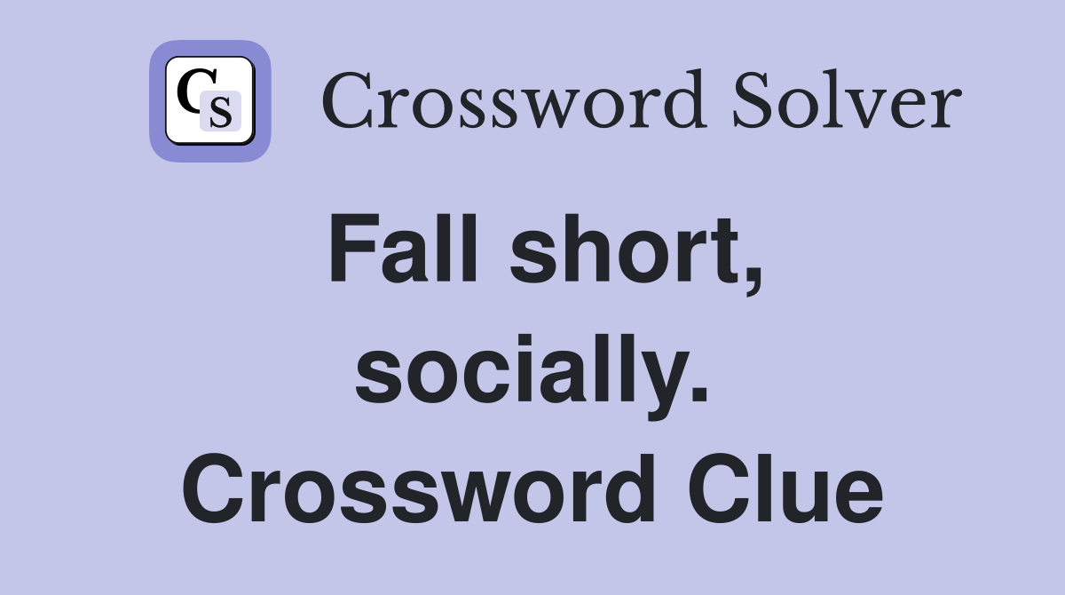 Fall short, socially. Crossword Clue