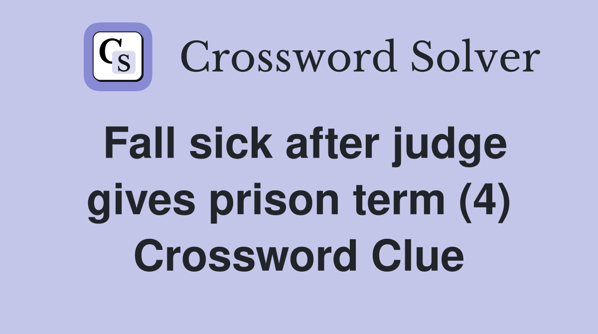 Fall sick after judge gives prison term (4) Crossword Clue