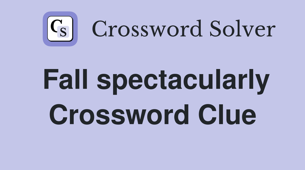 Fall spectacularly Crossword Clue