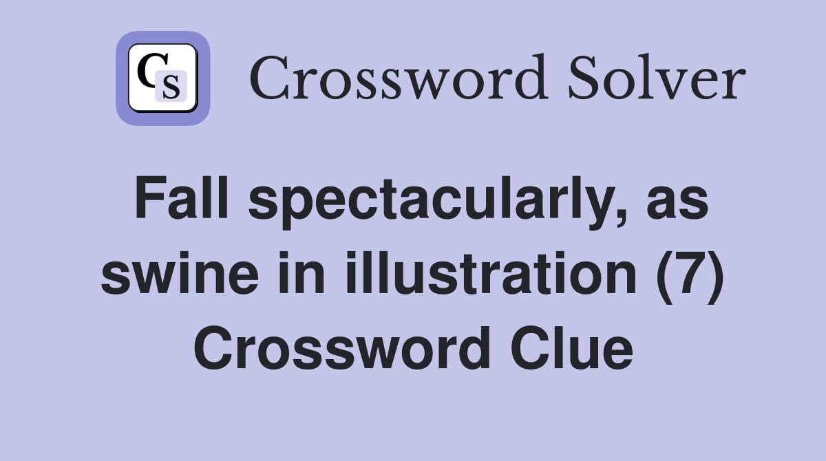 Fall spectacularly, as swine in illustration (7) Crossword Clue