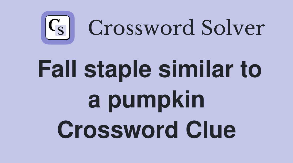 Fall staple similar to a pumpkin Crossword Clue