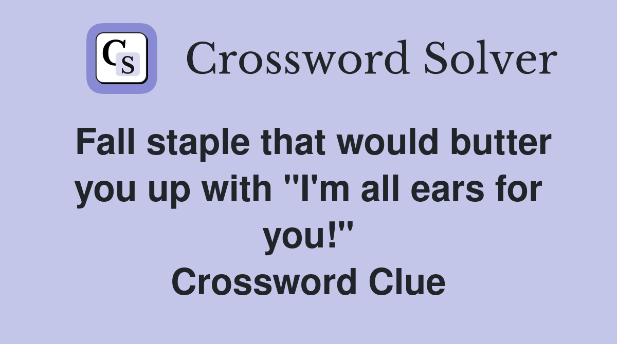 Fall staple that would butter you up with "I'm all ears for you!" Crossword Clue
