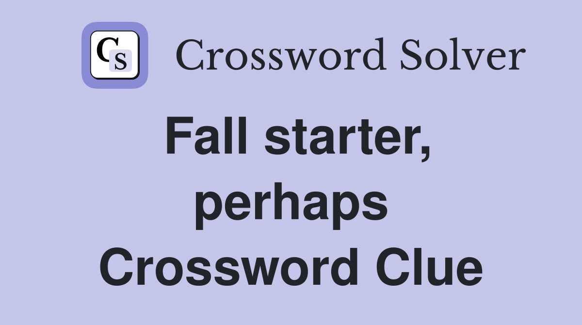 Fall starter, perhaps Crossword Clue