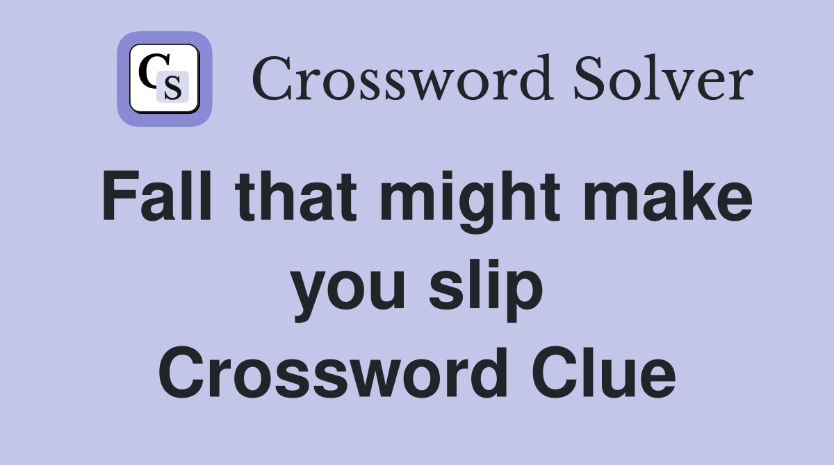 Fall that might make you slip Crossword Clue