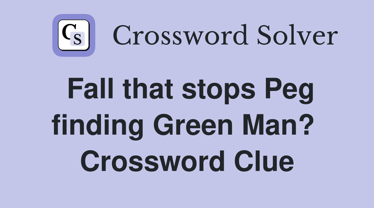 Fall that stops Peg finding Green Man?  Crossword Clue