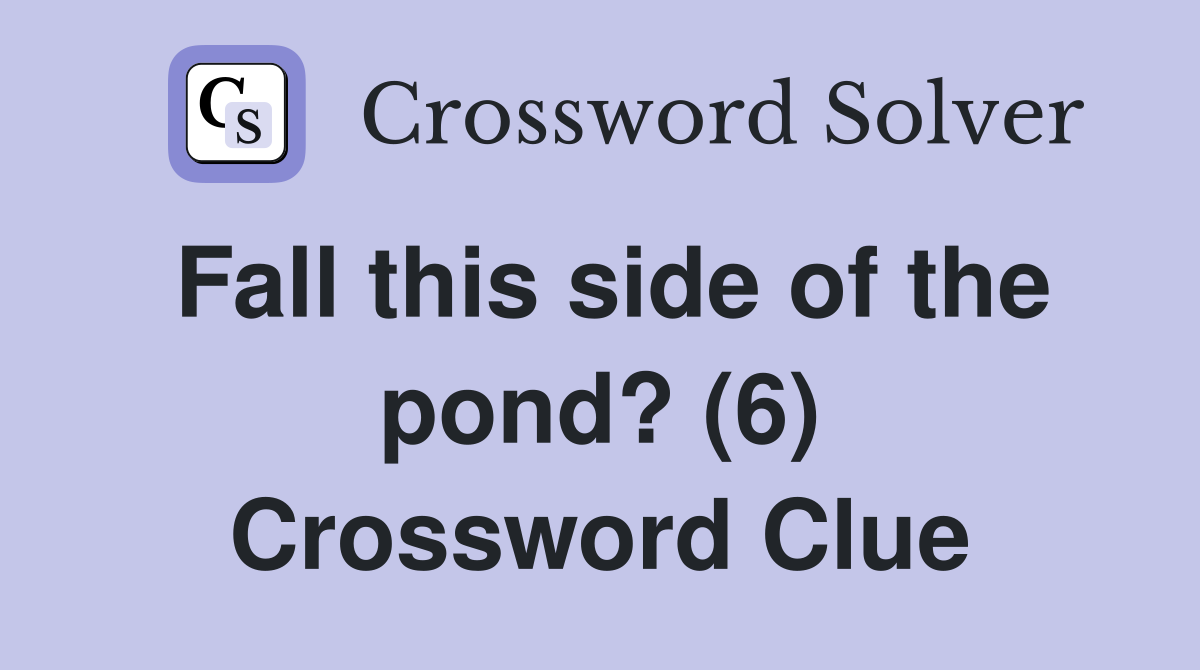 Fall this side of the pond? (6) Crossword Clue
