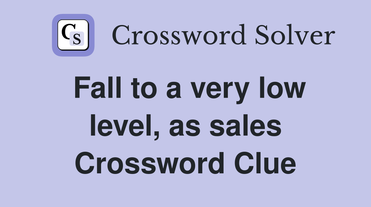 Fall to a very low level, as sales Crossword Clue