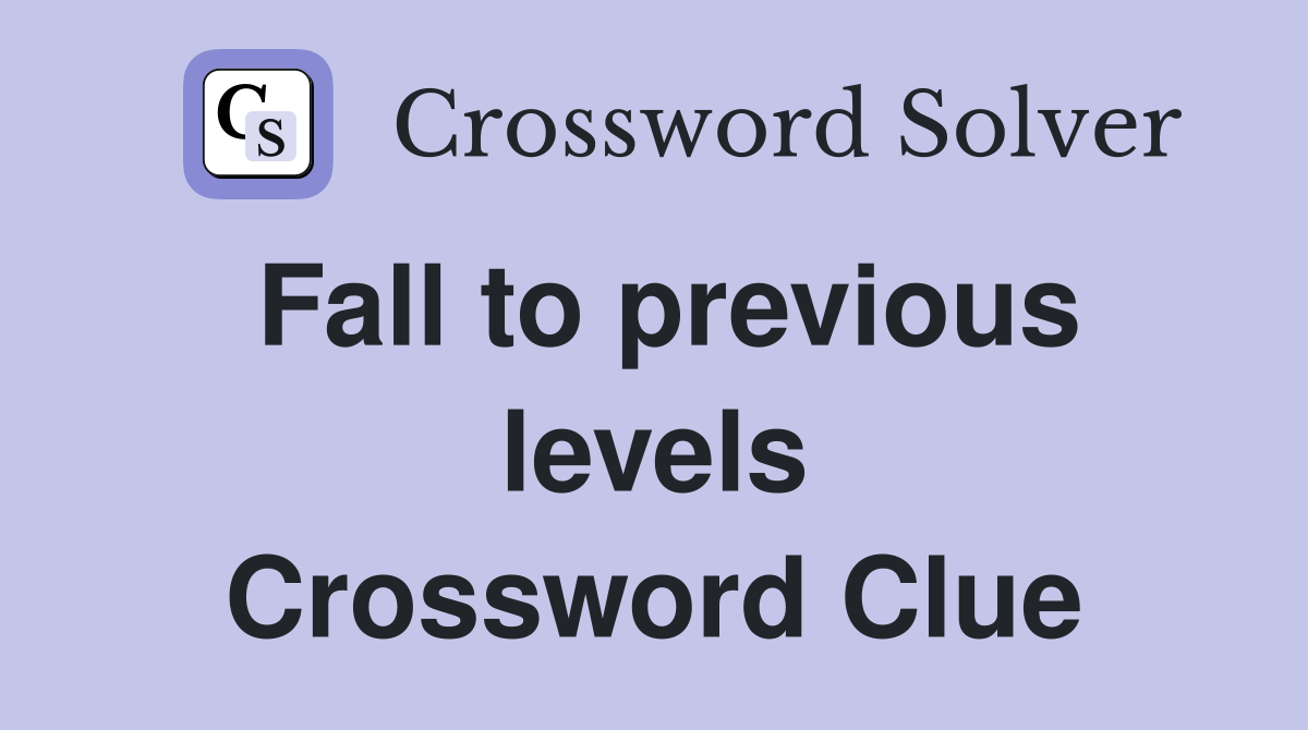 Fall to previous levels Crossword Clue