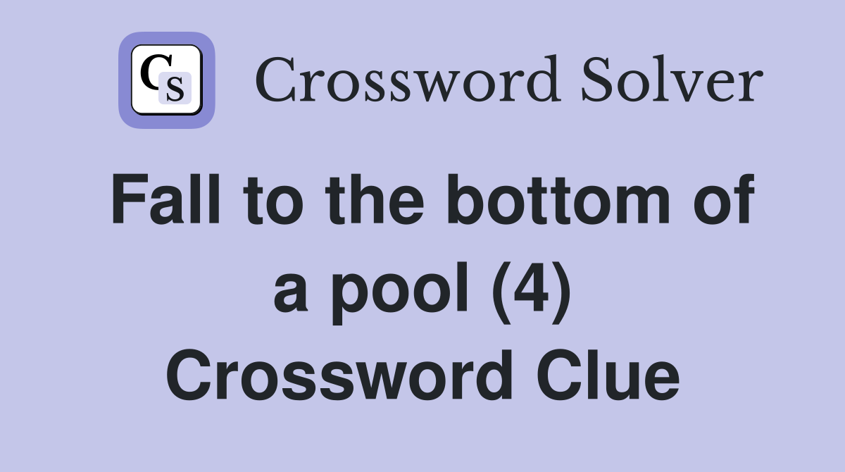 Fall to the bottom of a pool (4) Crossword Clue