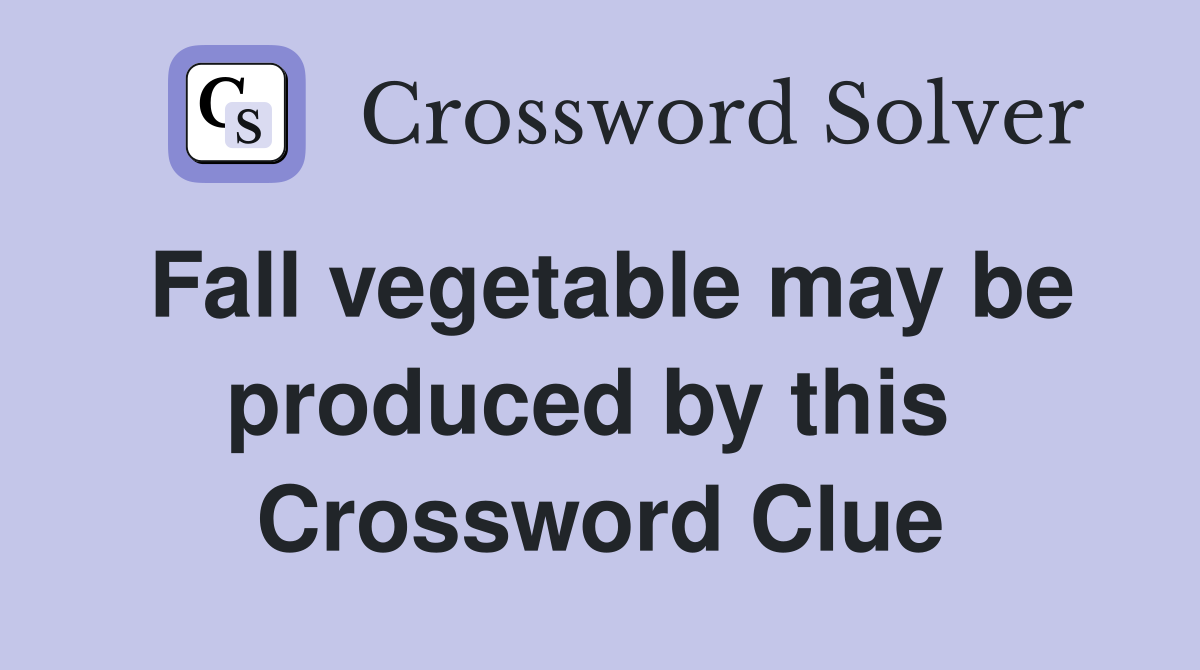 Fall vegetable may be produced by this  Crossword Clue