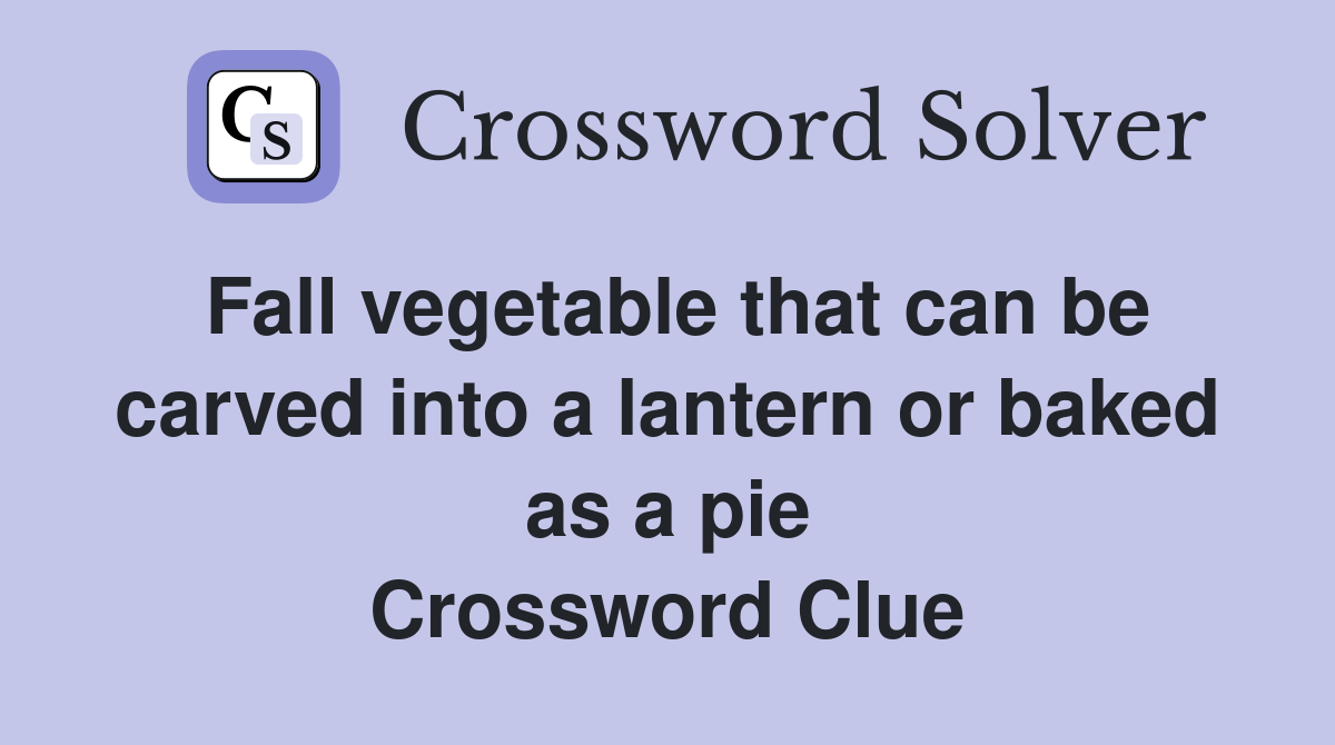 Fall vegetable that can be carved into a lantern or baked as a pie Crossword Clue