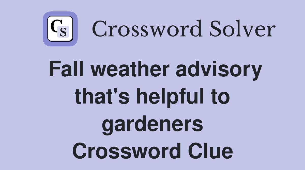 Fall weather advisory that's helpful to gardeners Crossword Clue