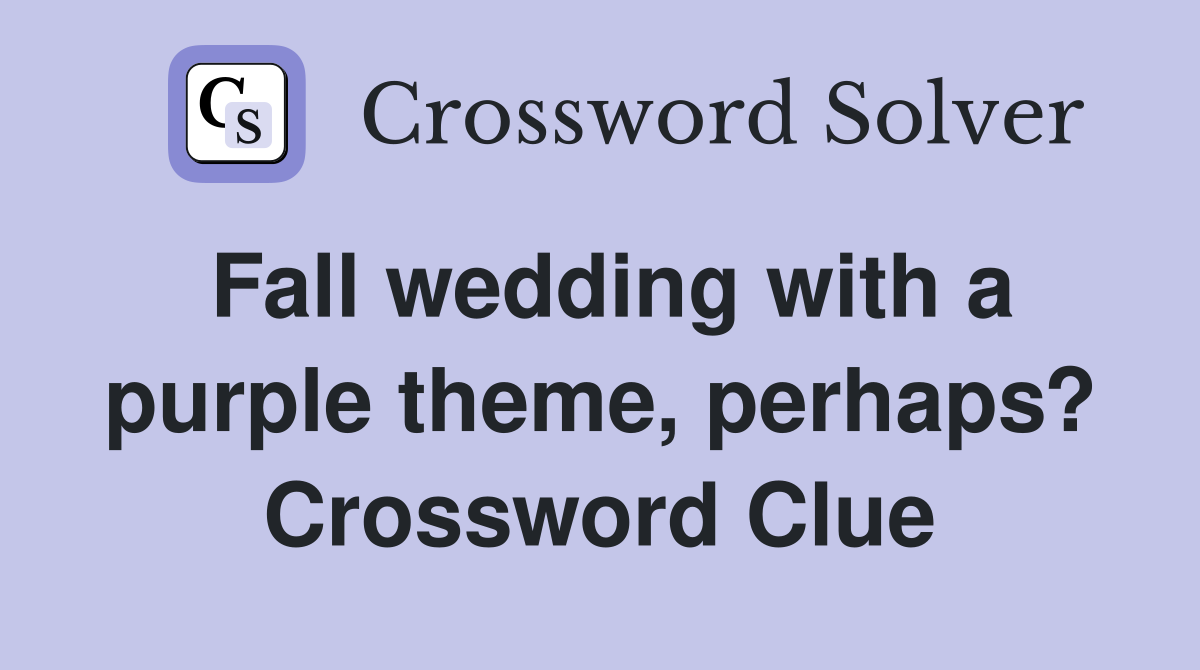 Fall wedding with a purple theme, perhaps? Crossword Clue