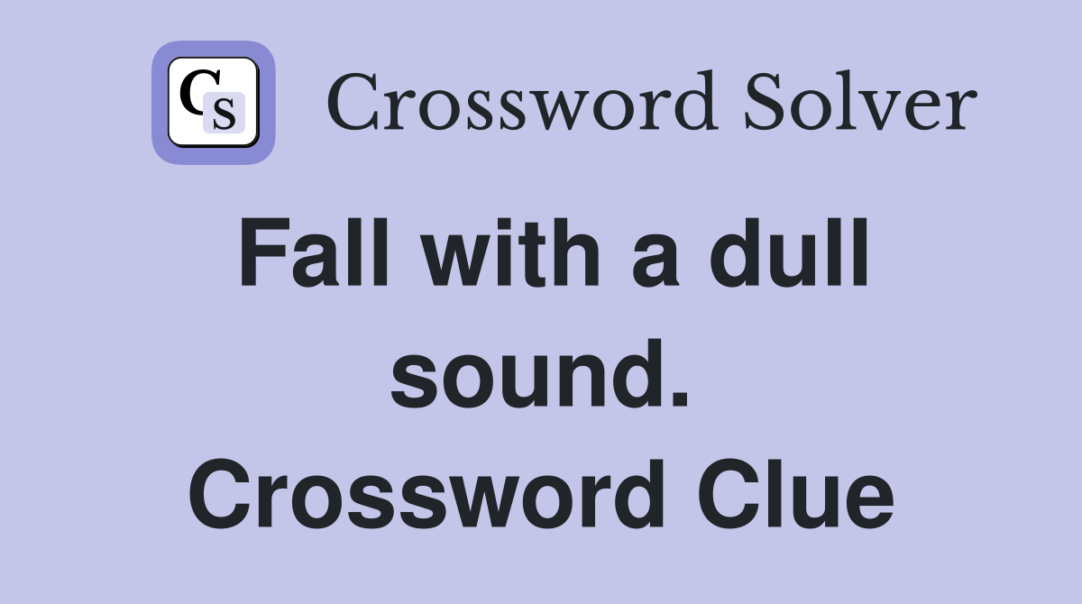 Fall with a dull sound. Crossword Clue