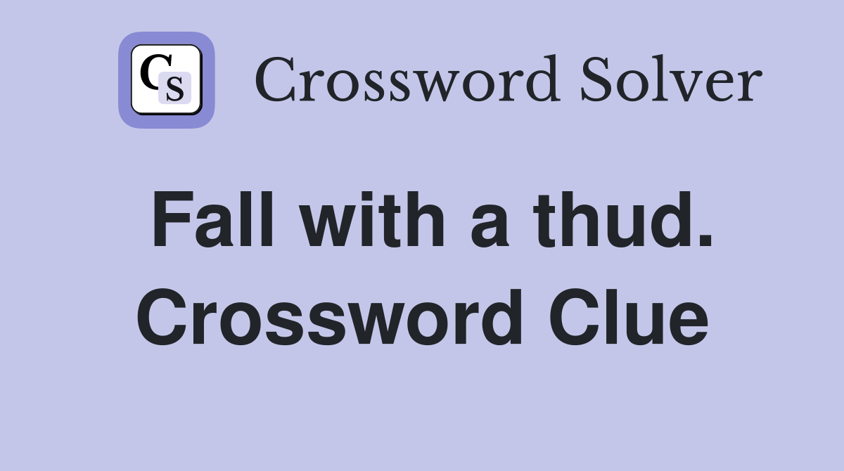 Fall with a thud. Crossword Clue