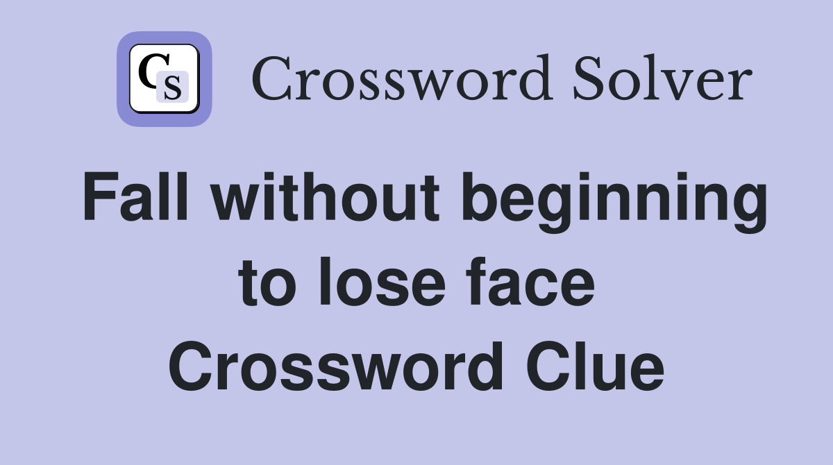 Fall without beginning to lose face Crossword Clue