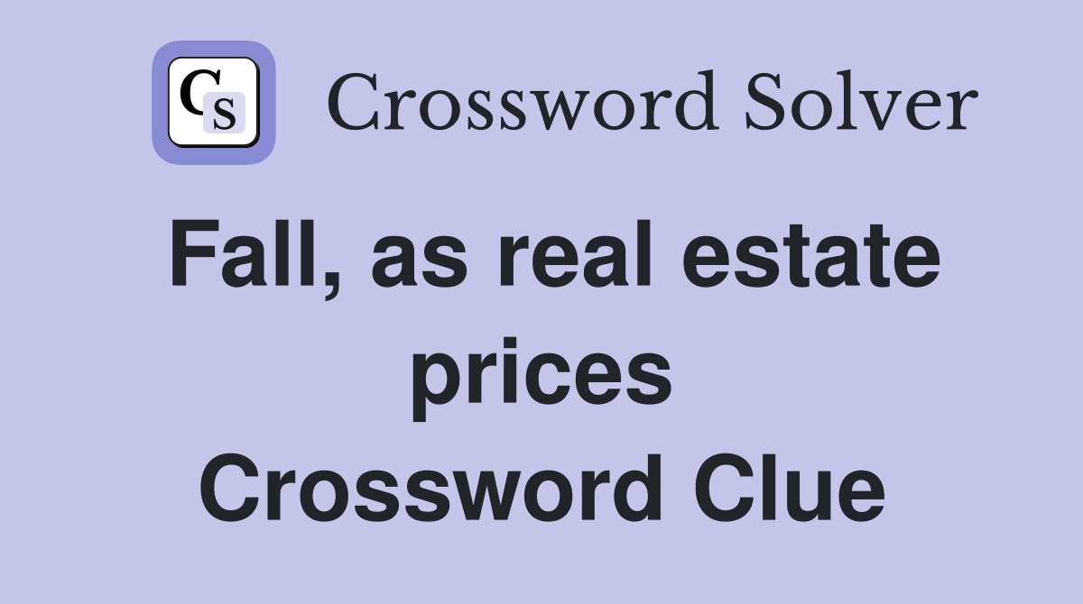 Fall, as real estate prices Crossword Clue