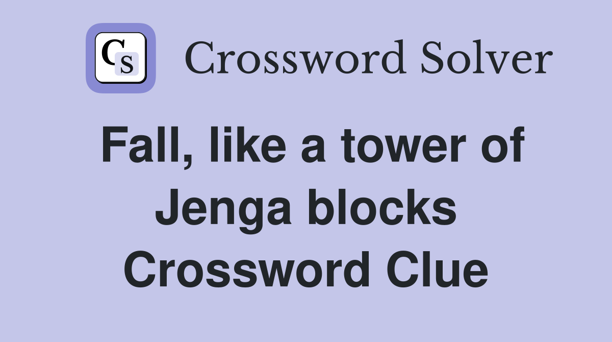 Fall, like a tower of Jenga blocks Crossword Clue