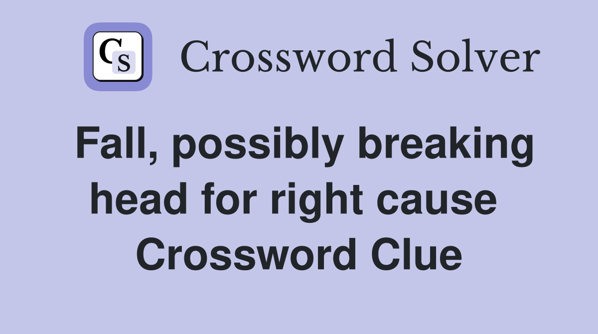 Fall, possibly breaking head for right cause  Crossword Clue