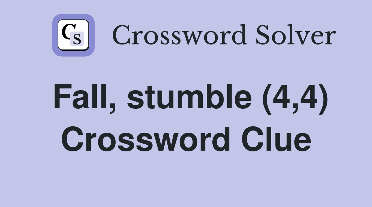 Fall, stumble (4,4) Crossword Clue