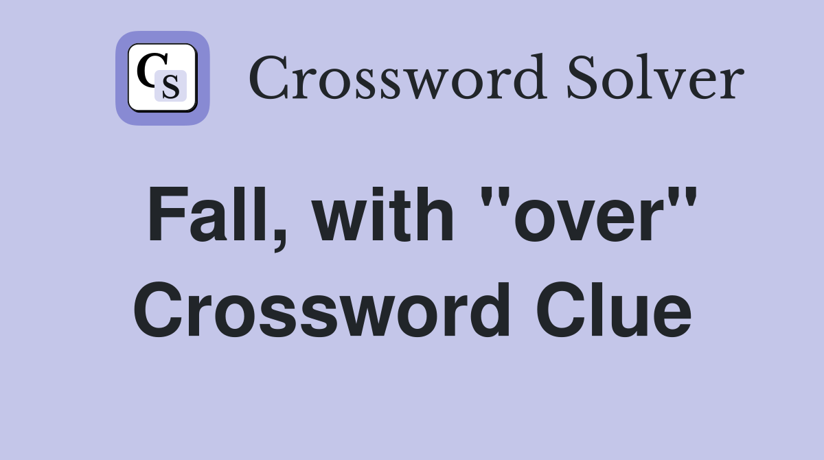 Fall, with "over" Crossword Clue