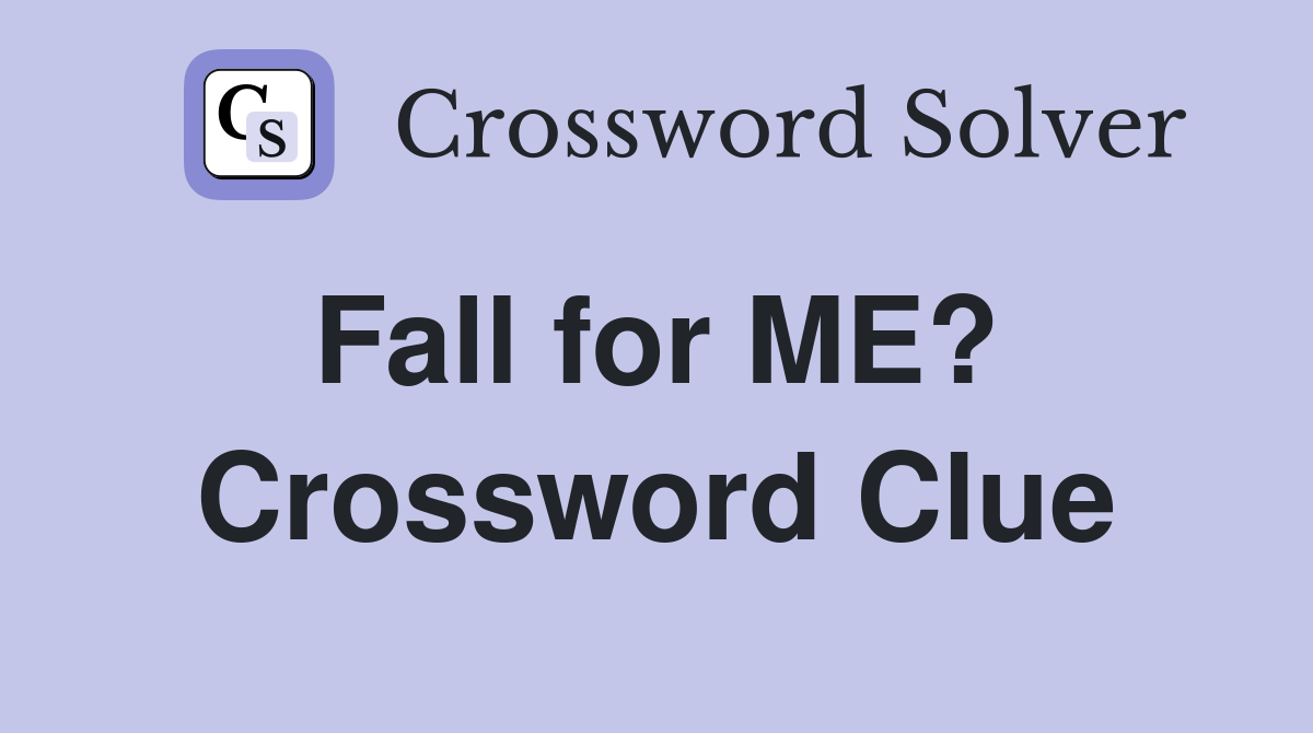 Fall for ME?  Crossword Clue