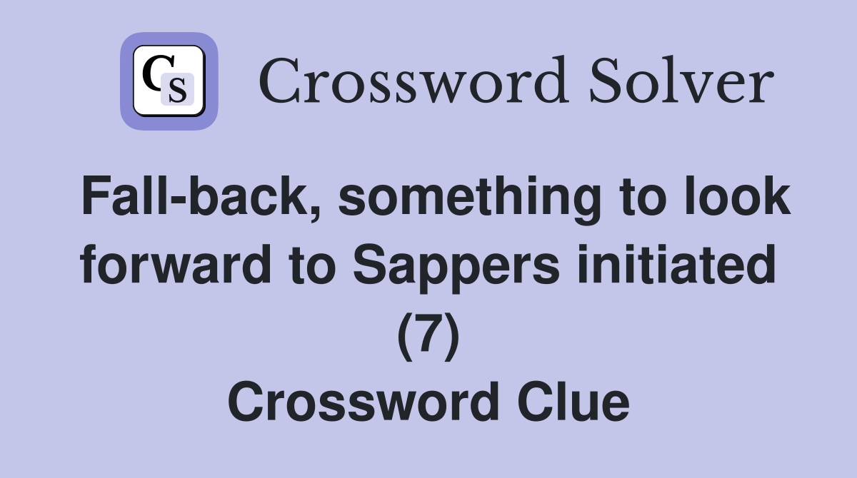 Fall-back, something to look forward to Sappers initiated (7) Crossword Clue