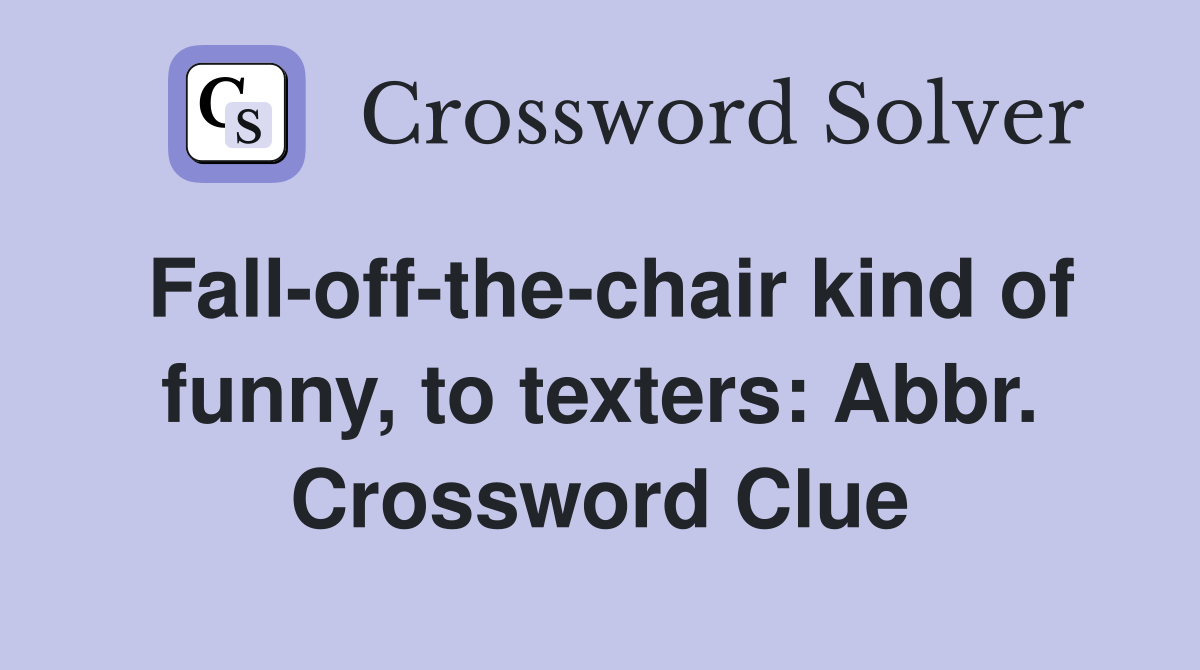 Fall-off-the-chair kind of funny, to texters: Abbr. Crossword Clue