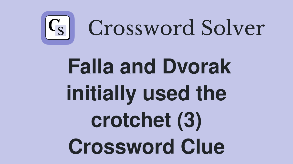 Falla and Dvorak initially used the crotchet (3) Crossword Clue