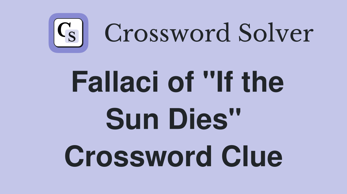 Fallaci of "If the Sun Dies" Crossword Clue