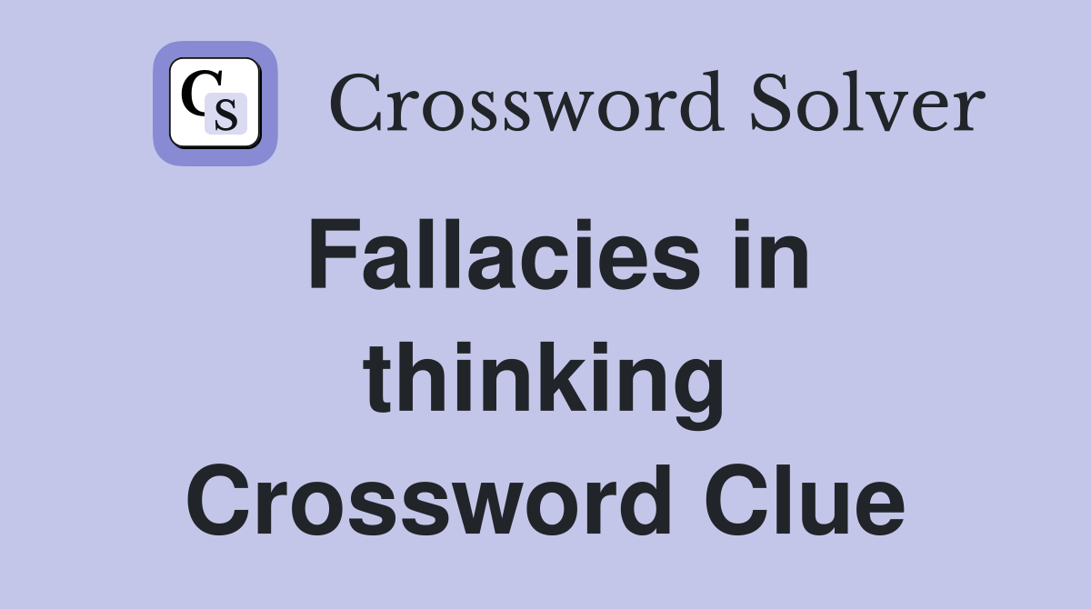 Fallacies in thinking Crossword Clue