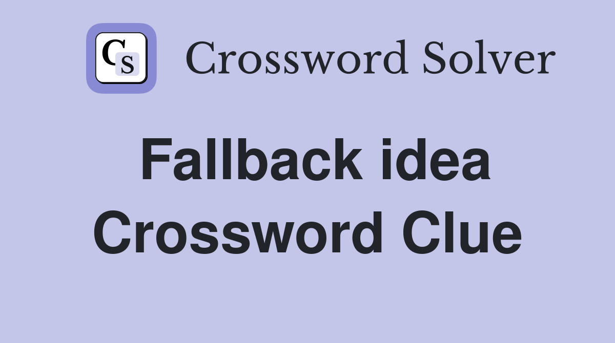 Fallback idea Crossword Clue