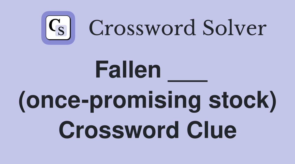 Fallen ___ (once-promising stock) Crossword Clue