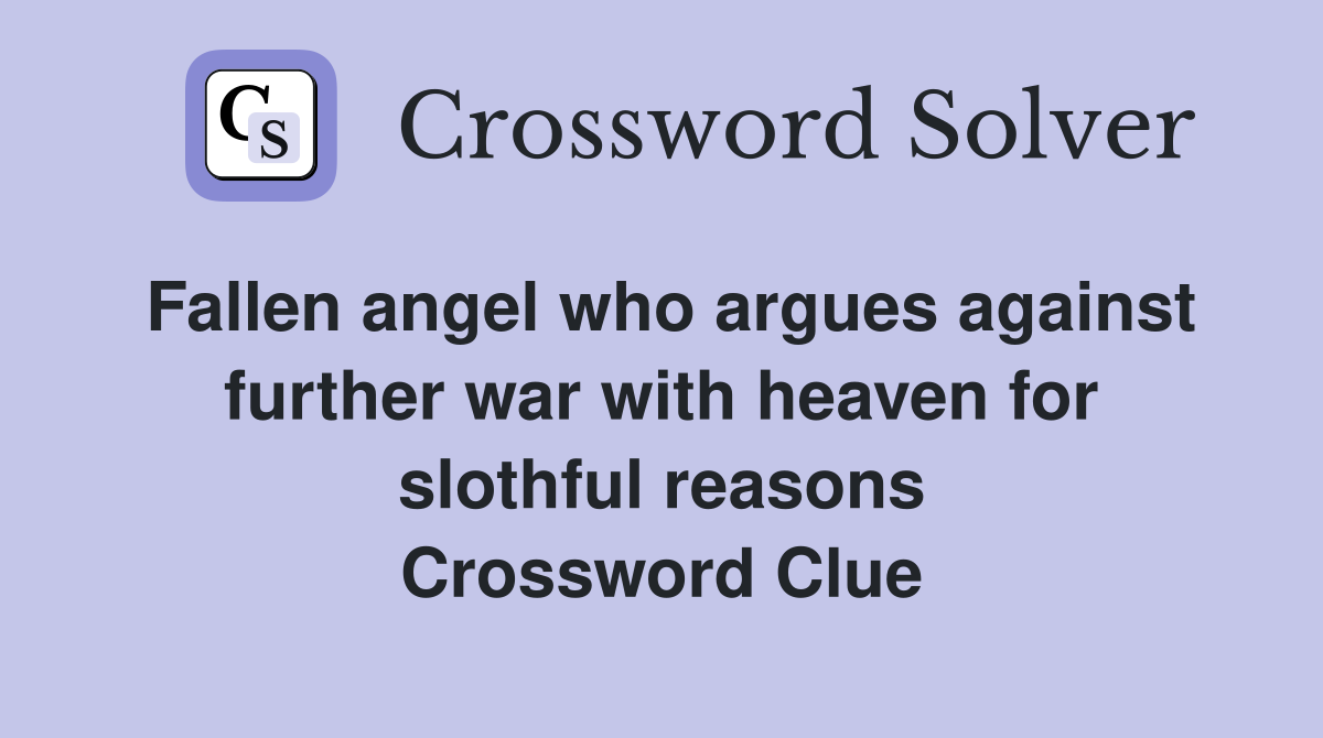 Fallen angel who argues against further war with heaven for slothful reasons Crossword Clue