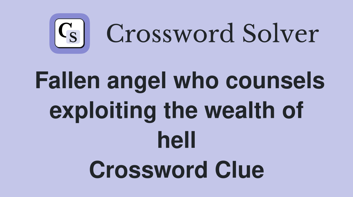 Fallen angel who counsels exploiting the wealth of hell Crossword Clue