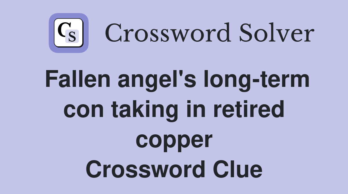Fallen angel's long-term con taking in retired copper Crossword Clue