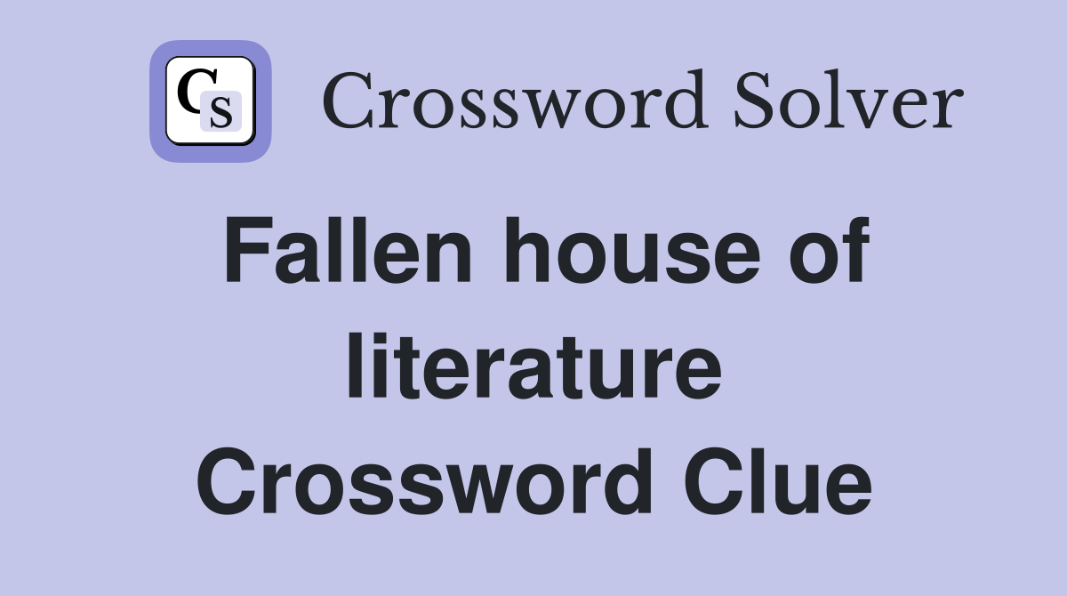 Fallen house of literature Crossword Clue