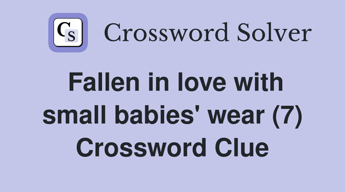 Fallen in love with small babies' wear (7) Crossword Clue