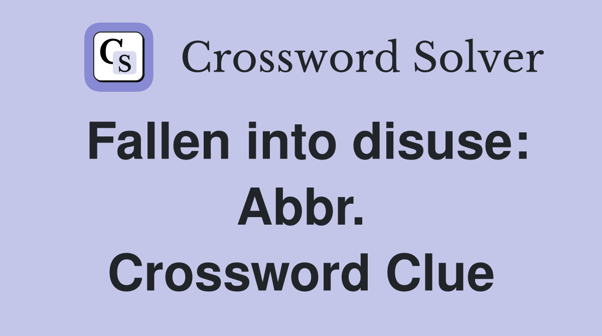 Fallen into disuse: Abbr. Crossword Clue