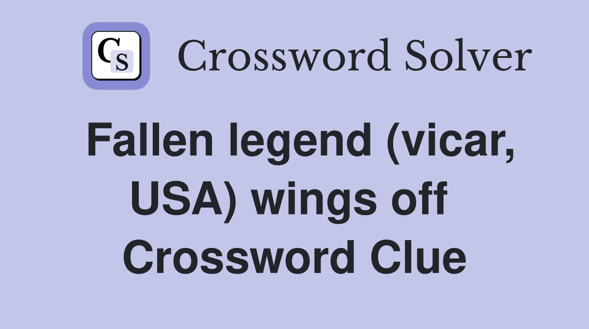 Fallen legend (vicar, USA) wings off  Crossword Clue