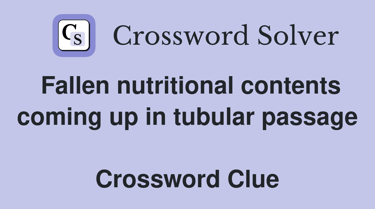 Fallen nutritional contents coming up in tubular passage  Crossword Clue