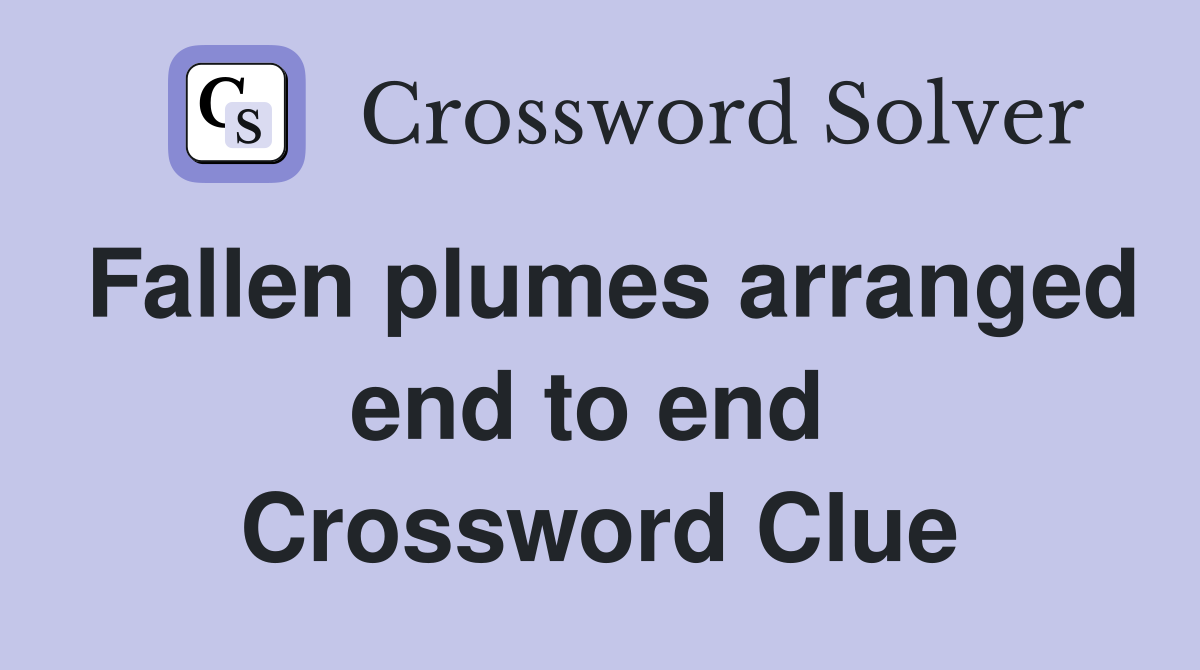 Fallen plumes arranged end to end  Crossword Clue