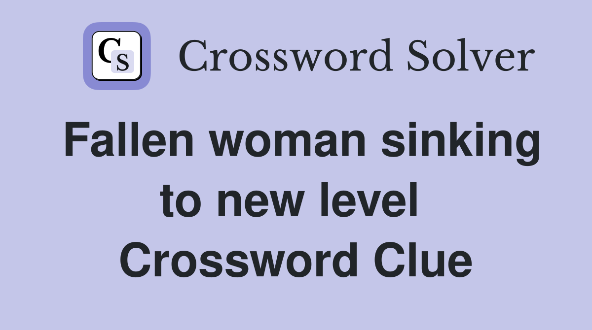 Fallen woman sinking to new level  Crossword Clue