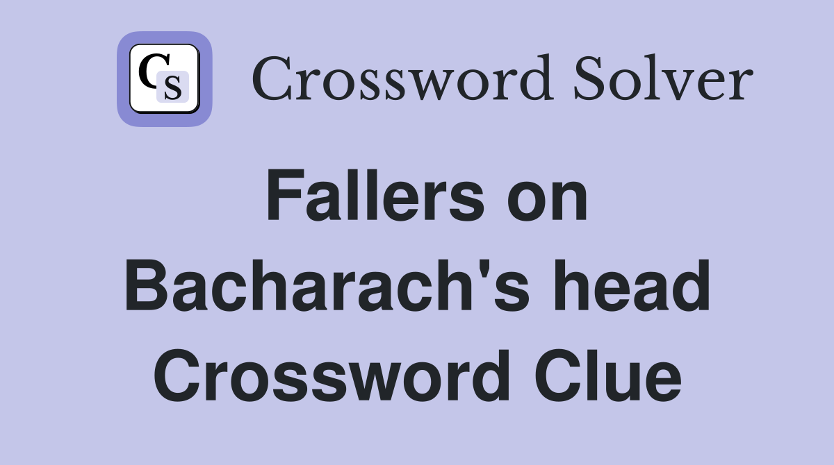 Fallers on Bacharach's head Crossword Clue