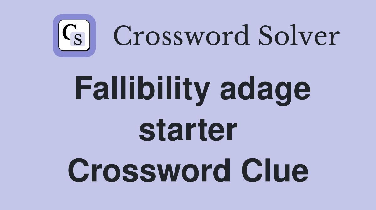 Fallibility adage starter Crossword Clue