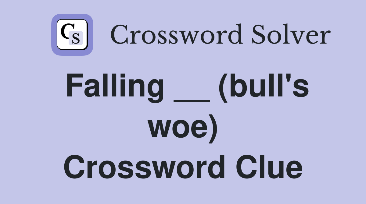 Falling __ (bull's woe) Crossword Clue
